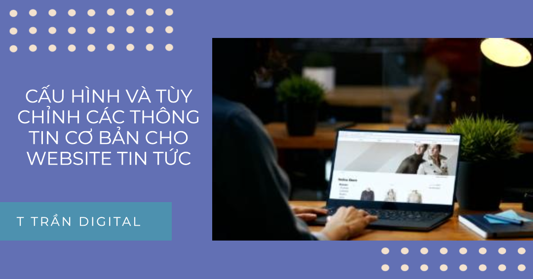 Cau-hinh-va-tuy-chinh-cac-thong-tin-co-ban-cho-website-tin-tuc
