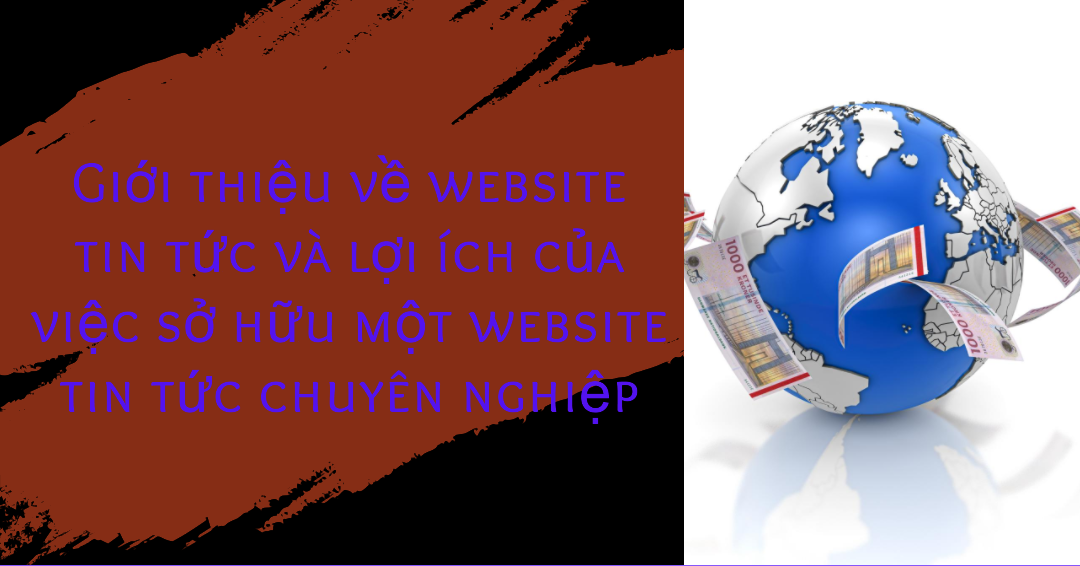 Gioi-thieu-ve-website-tin-tuc-va-loi-ich-cua-viec-so-huu-mot-website-tin-tuc-chuyen-nghiep